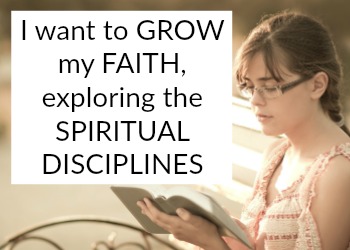 How to grow faith and explore spiritual disciplines, like Bible study, fasting, stillness, and more